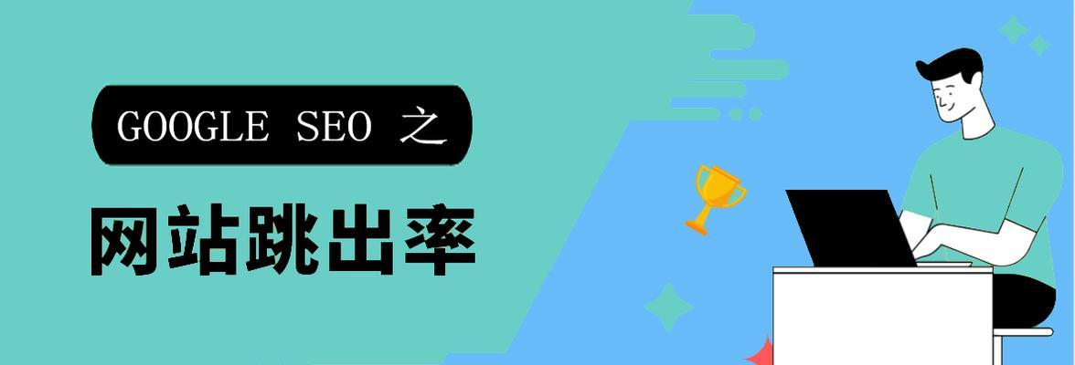 如何降低网站的跳出率（详细分析SEO公司的实际操作步骤）